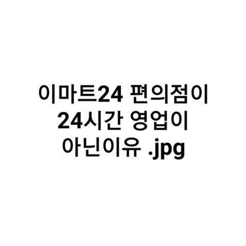 이마트24편의점이 24시간 운영이 아닌 이유 - 악플달면 쩌리쩌려버려 - ＊여성시대＊ 차분한 20대들의 알흠다운 공간 이마트24편의점이... 